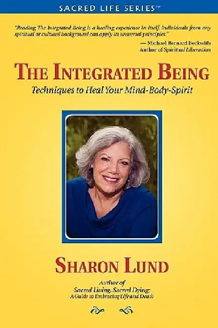 The Integrated Being: Techniques to Heal Your Mind-Body-Spirit by Sharon Lund