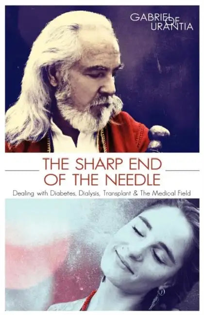 The Sharp End of the Needle (Dealing with Diabetes, Dialysis, Transplant and the Medical Field) by Gabriel of Urantia