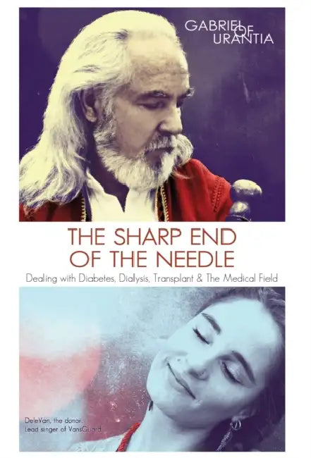 The Sharp End Of The Needle (Dealing With Diabetes, Dialysis, Transplant And The Medical Field) by Gabriel of Urantia