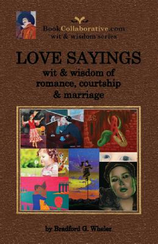 Love Sayings: wit & wisdom of romance, courtship and marriage. by Bradford Gordon Wheler