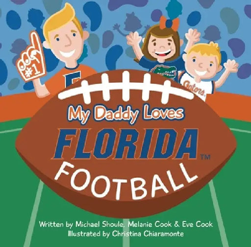 My Daddy Loves Florida Football by Michael Shoule, Cook Melanie &. Eve, Christina Chiaramonte