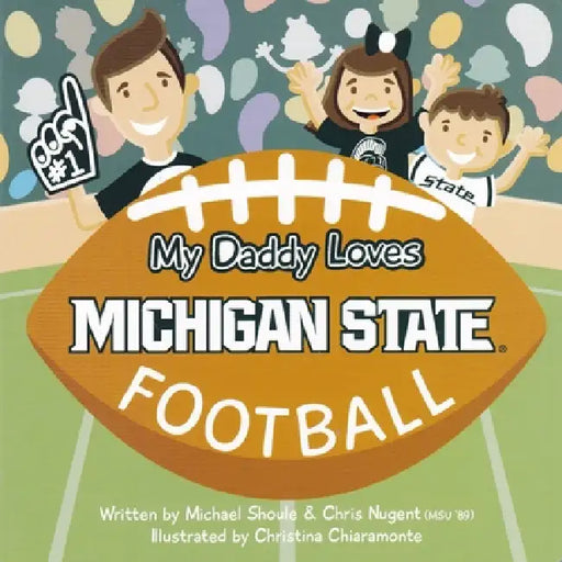 My Daddy Loves Michigan State Football by Michael Shoule, Chris Nugent, Christina Chiaramonte