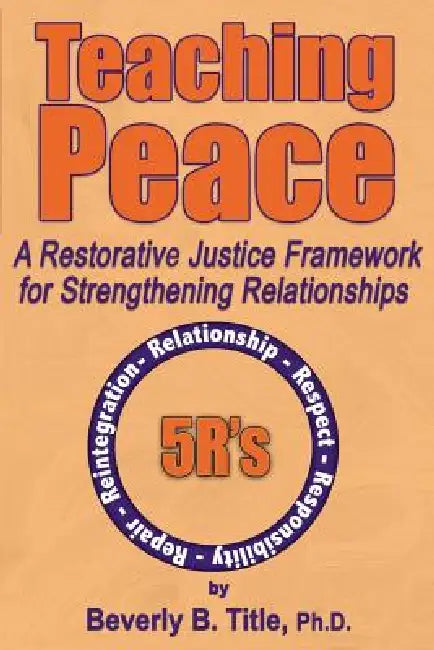 Teaching Peace: A Restorative Justice Framework for Strengthening Relationships by Beverly B. Title