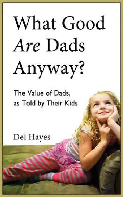 What Good Are Dads, Anyway by Del Hayes