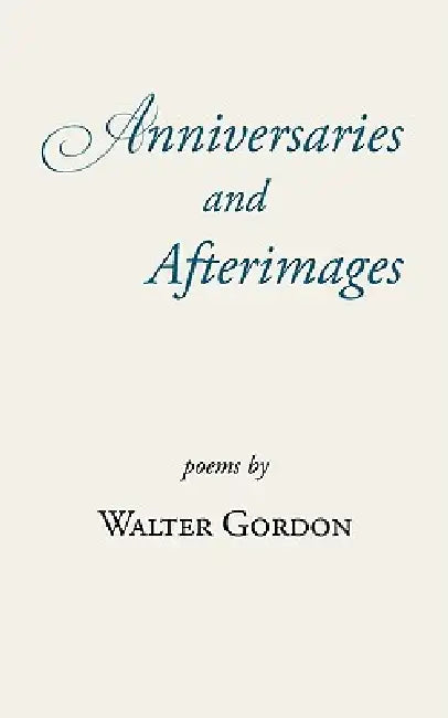 Anniversaries and Afterimages by Walter Gordon