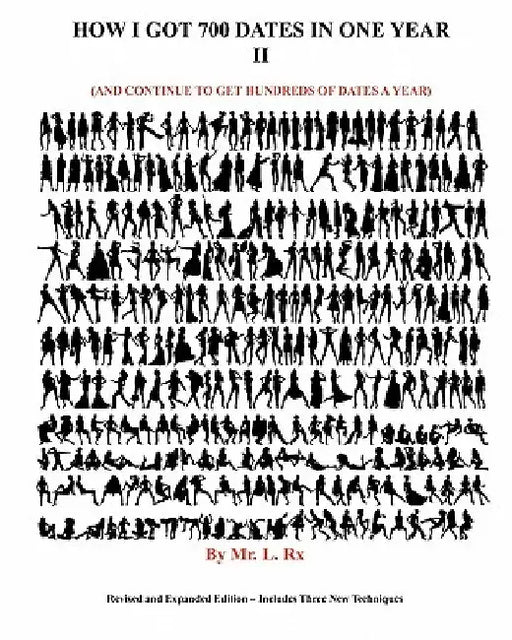 How I Got 700 Dates In One Year: (And Continue To Get Hundreds A Year) by L. Rx
