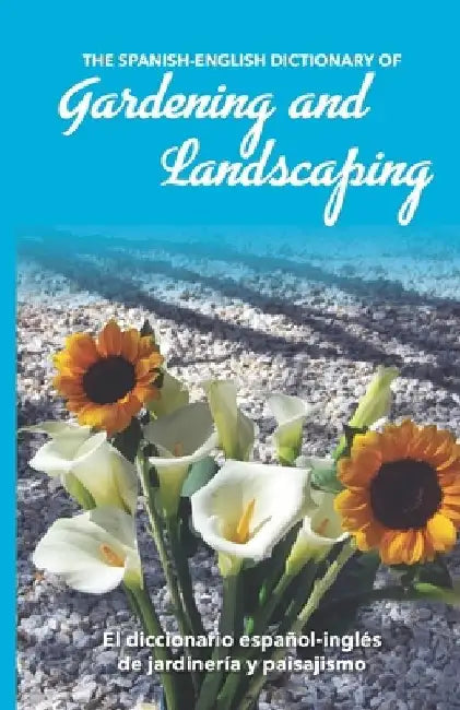 The Spanish-English Dictionary of Gardening and Landscaping: El diccionario español-inglés de jardinería y paisajismo by Jay Miskowiec