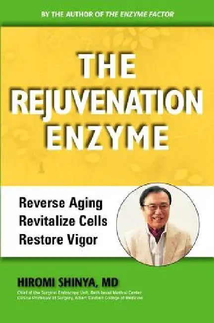 Rejuvenation Enzyme: Reverse Aging Revitalize Cells Restore Vigor by Hiromi Shinya