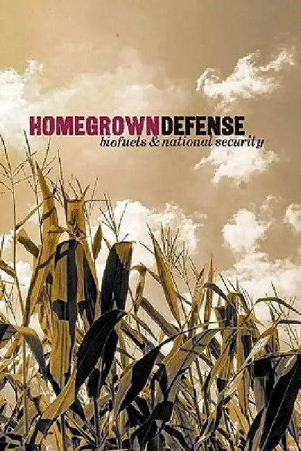 Homegrown Defense: Biofuels & National Security by Gal Luft