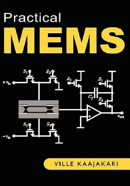 Practical MEMS: Design of microsystems, accelerometers, gyroscopes, RF MEMS, optical MEMS, and microfluidic systems by Ville Kaajakari