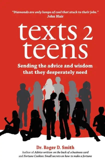 Texts 2 Teens: Sending the advice and wisdom that they desperately need by Roger D. Smith