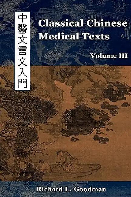 Classical Chinese Medical Texts: Learning to Read the Classics of Chinese Medicine (Vol. III) by Richard L. Goodman