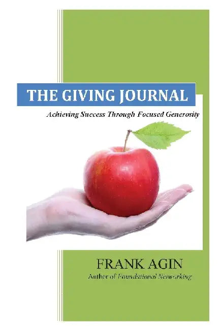 The Giving Journal: Achieving Success Through Focused Generosity by Frank J. Agin