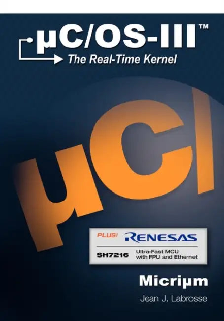 uC/OS-III: The Real-Time Kernel and the Renesas SH7216 by Jean J. Labrosse