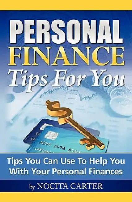Personal Finance Tips For You: Tips You Can Use To Help You With Your Personal Finances by Nocita Carter