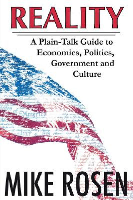 Reality: A Plain-Talk Guide to Economics, Politics, Government and Culture by Mike Rosen, Mark L. Swanson