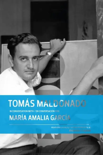 Tomás Maldonado in Conversation with María Amalia García by Tomás Maldonado, María García, Gabriel Pérez-Barreiro
