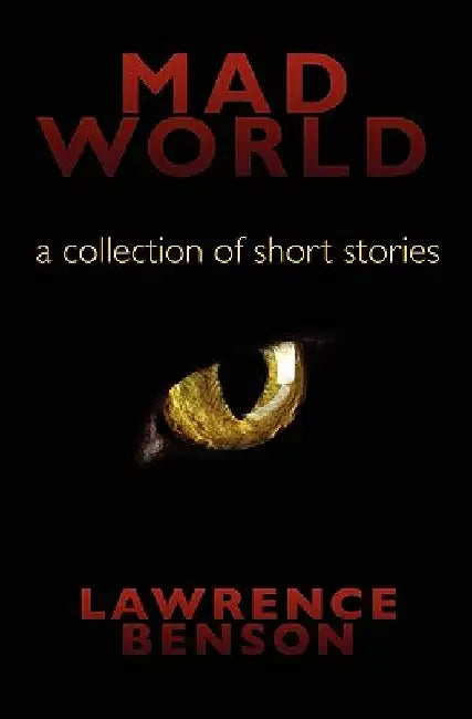 Mad World: a collection of short stories by Lawrence D. Benson