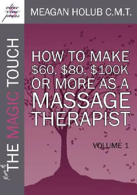 More of the Magic Touch: How to Make $60, $80, $100,000 or More as a Massage Therapist: Volume 1 by Meagan Holub, Eric Brown, Laura Allen