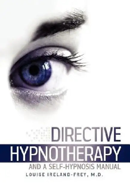 Directive Hypnotherapy and a Self-Hypnosis Manual by Louise Ireland-Frey