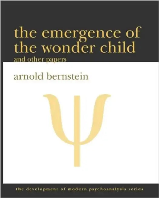 The Emergence of the Wonder Child and Other Papers: 2010 Edition by Arnold Bernstein