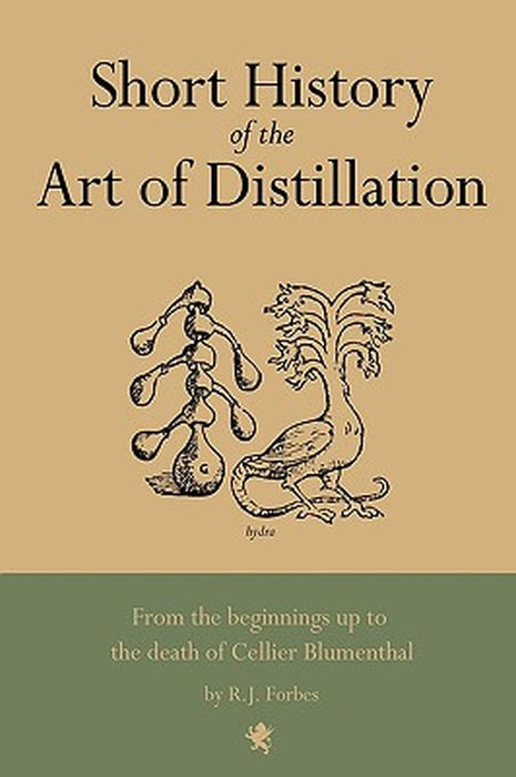 Short History Of The Art Of Distillation by R.J. Forbes