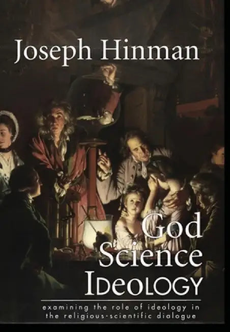 God Science Ideology: examining the role of ideology in the religious-scientific dialogue by Joseph Hinman