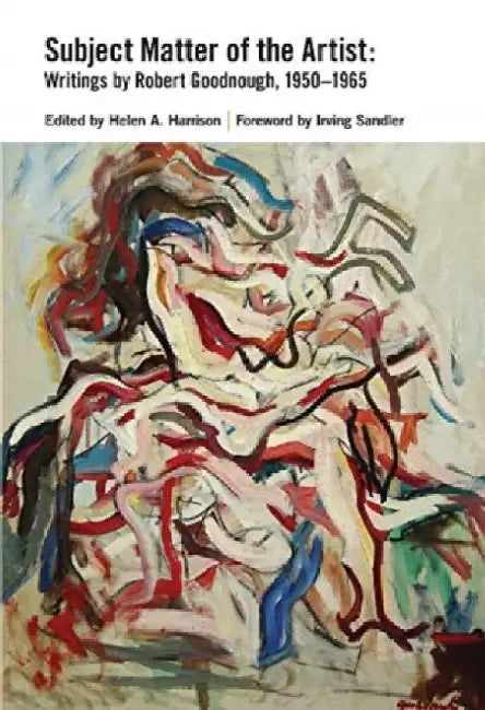 Subject Matter of the Artist: Writings by Robert Goodnough, 1950-1965 by Robert Goodnough