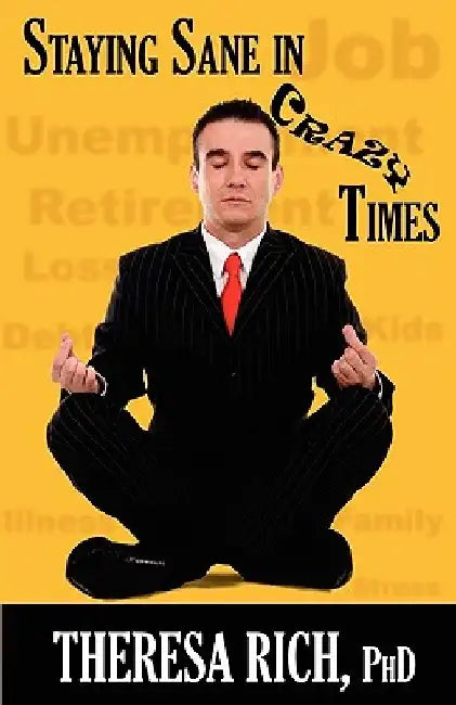 Staying Sane in Crazy Times by Theresa Rich Phd
