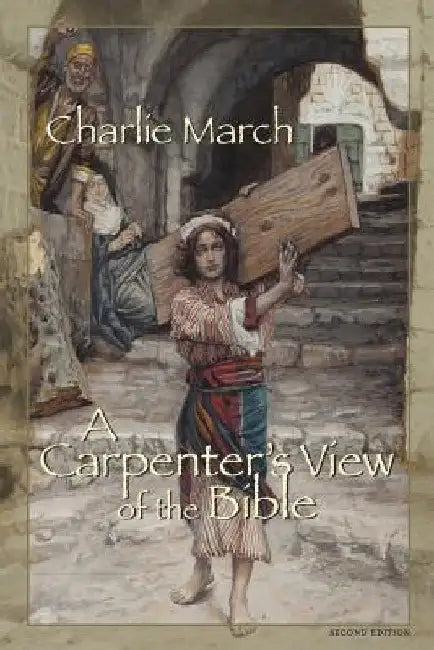 A Carpenter's View of the Bible by Charlie March