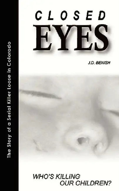 Closed Eyes: Whos Killing Our Children by James Benish, Katherine Steifner, Jennifer Morehouse