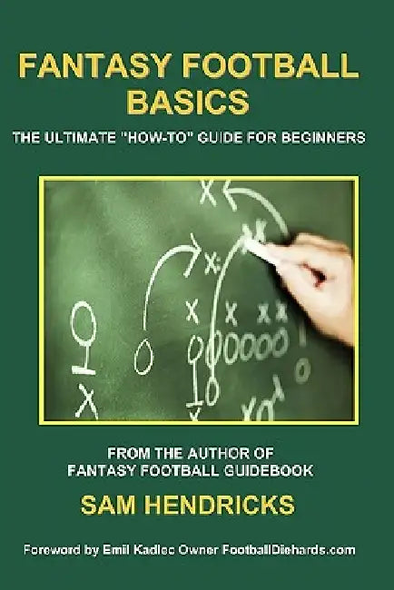 Fantasy Football Basics: The Ultimate How-to Guide for Beginners by Sam Hendricks