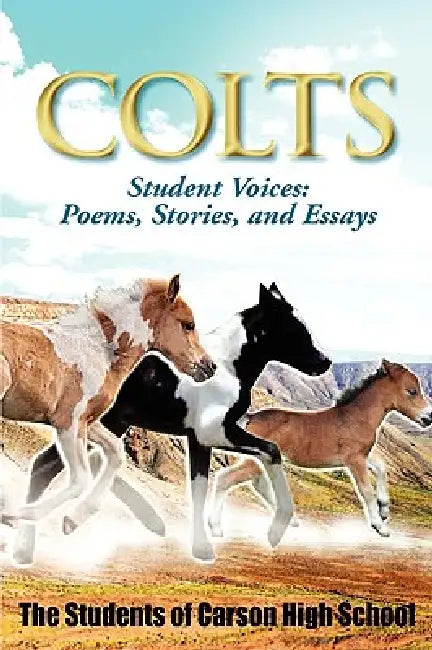 Colts Student Voices: Poems, Stories, and Essays by Curtis Moore, Dan Tamayo, Daniela Martinez
