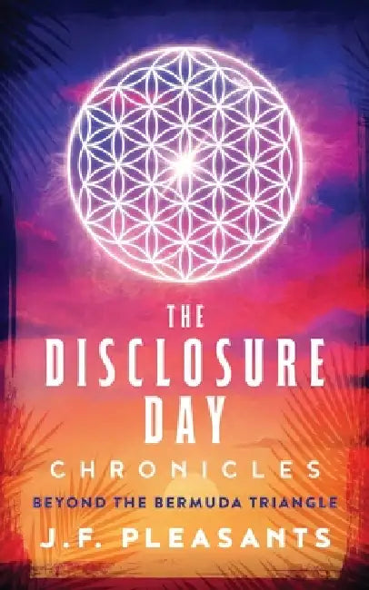 The Disclosure Day Chronicles (Book One: Beyond The Bermuda Triangle) by J. F. Pleasants