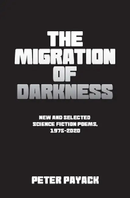 The Migration Of Darkness: Selected Science Fiction Poems, 1975-2020 by Peter Payack