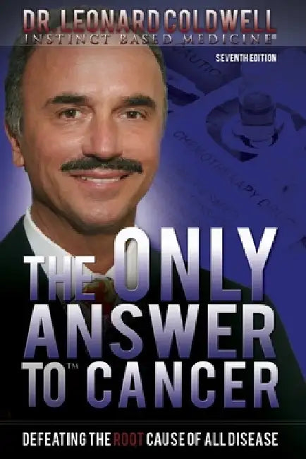 The Only Answer to Cancer: Defeating the Root Cause of All Disease by Leonard Coldwell
