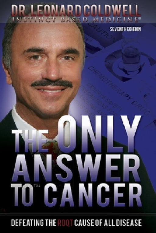 The Only Answer to Cancer: Defeating the Root Cause of All Disease by Leonard Coldwell