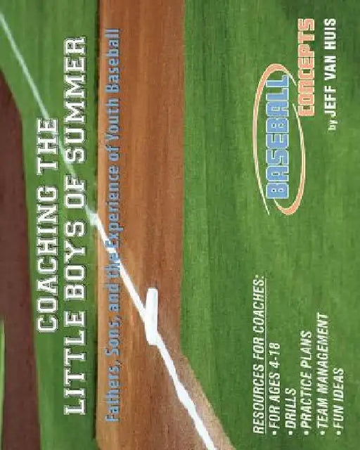 Coaching the Little Boys of Summer: Fathers, Sons, and the Experience of Youth Baseball by Jeff Van Huis