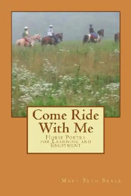 Come Ride With Me: Horse Poetry for Learning and Enjoyment by Mary Beth Brace