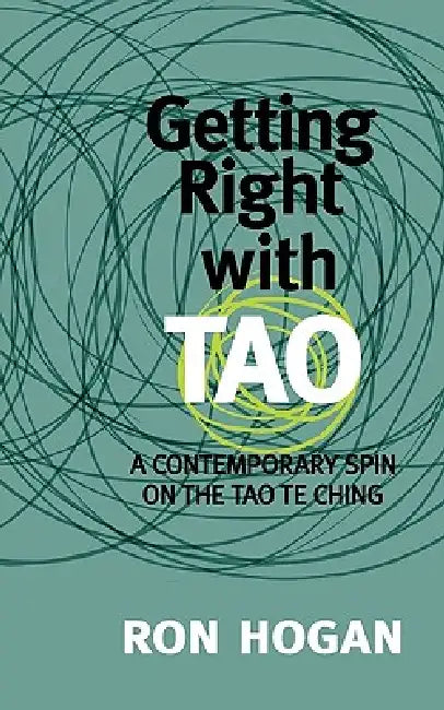 Getting Right with Tao: A Contemporary Spin on the Tao Te Ching by Ron Hogan