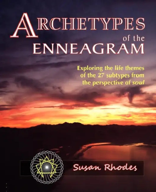 Archetypes of the Enneagram: Exploring the Life Themes of the 27 Enneagram Subtypes from the Perspective of Soul by Susan Rhodes