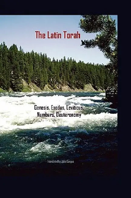 The Latin Torah: Fresh Translations of Genesis, Exodus, Leviticus, Numbers, Deuteronomy by John G. Cunyus