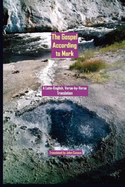 The Gospel According to Mark: A Latin-English, Verse-by-Verse Translation by John G. Cunyus