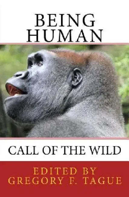 Being Human: Call of the Wild by Gregory F. Tague