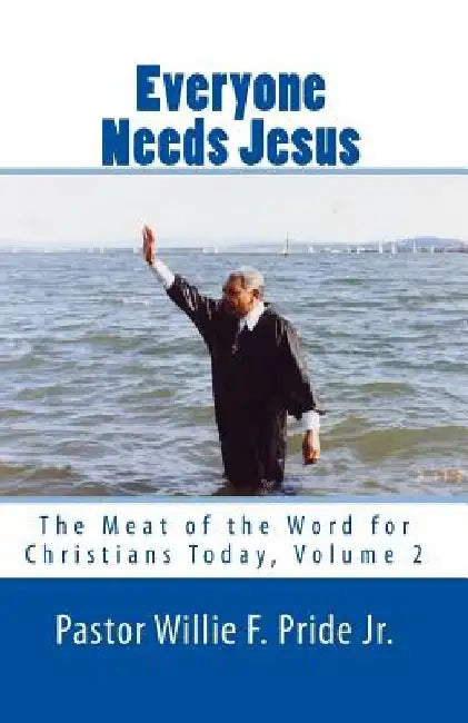 Everyone Needs Jesus: The Meat of the Word for Christians Today, Volume 2 by Pastor Willie F. Pride Jr