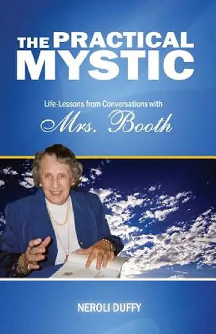 Practical Mystic: Life-Lessons from Conversations with Mrs. Booth by Duffy Neroli