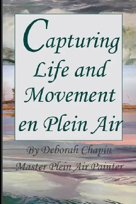 Capturing Life and Movement en Plein Air: Definitive art book on painting on location. by Deborah Chapin