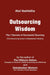 Outsourcing Wisdom: The 7 Secrets of Successful Sourcing by Atul Vashistha