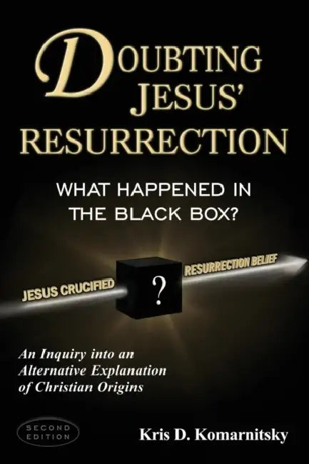Doubting Jesus' Resurrection: What Happened in the Black Box? by Kris David Komarnitsky