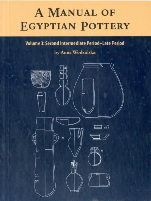 A Manual of Egyptian Pottery Volume 3: Second Intermediate Through Late Period by Anna Wodzinska